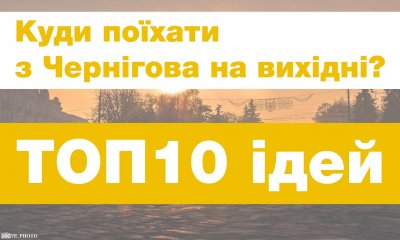 Where you can go from Chernihiv for the weekend? TOP 10 ideas
